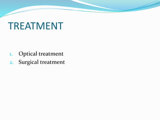 TREATMENT
1. Optical treatment
2. Surgical treatment
 