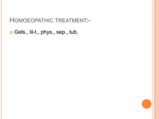 HOMOEOPATHIC TREATMENT:-
 Gels., lil-t., phys., sep., tub.
 