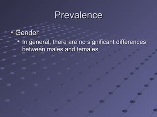 PrevalencePrevalence
GenderGender

In general, there are no significant differencesIn general, there are no significant differences
between males and femalesbetween males and females
 