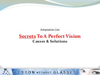 Astigmatism Cure

Secrets To A Perfect Vision
     Causes & Solutions
 