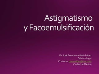 Dr. José FranciscoValdés López
Oftalmología
Contacto: pacovaldes@live.com
Ciudad de México
 