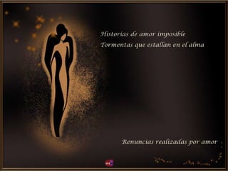Historias de amor imposible
Renuncias realizadas por amor
Tormentas que estallan en el alma
 