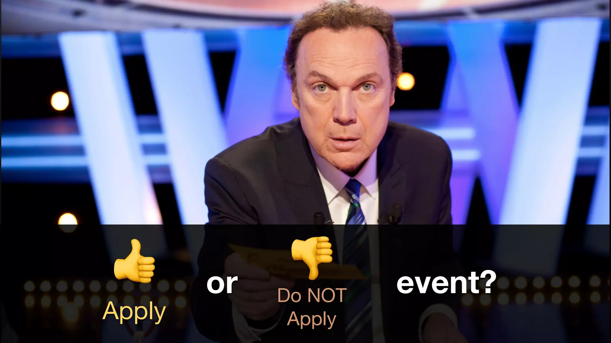 event?
👎
Do NOT
Apply
👍
Apply
or
 
