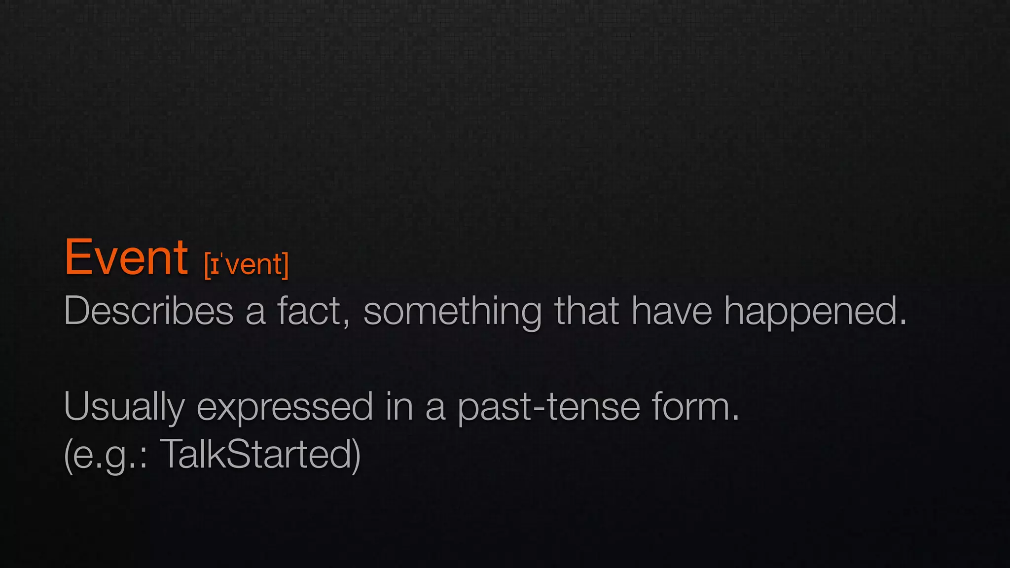 Event [ɪˈvent]

Describes a fact, something that have happened.
Usually expressed in a past-tense form. 
(e.g.: TalkStarted)
 