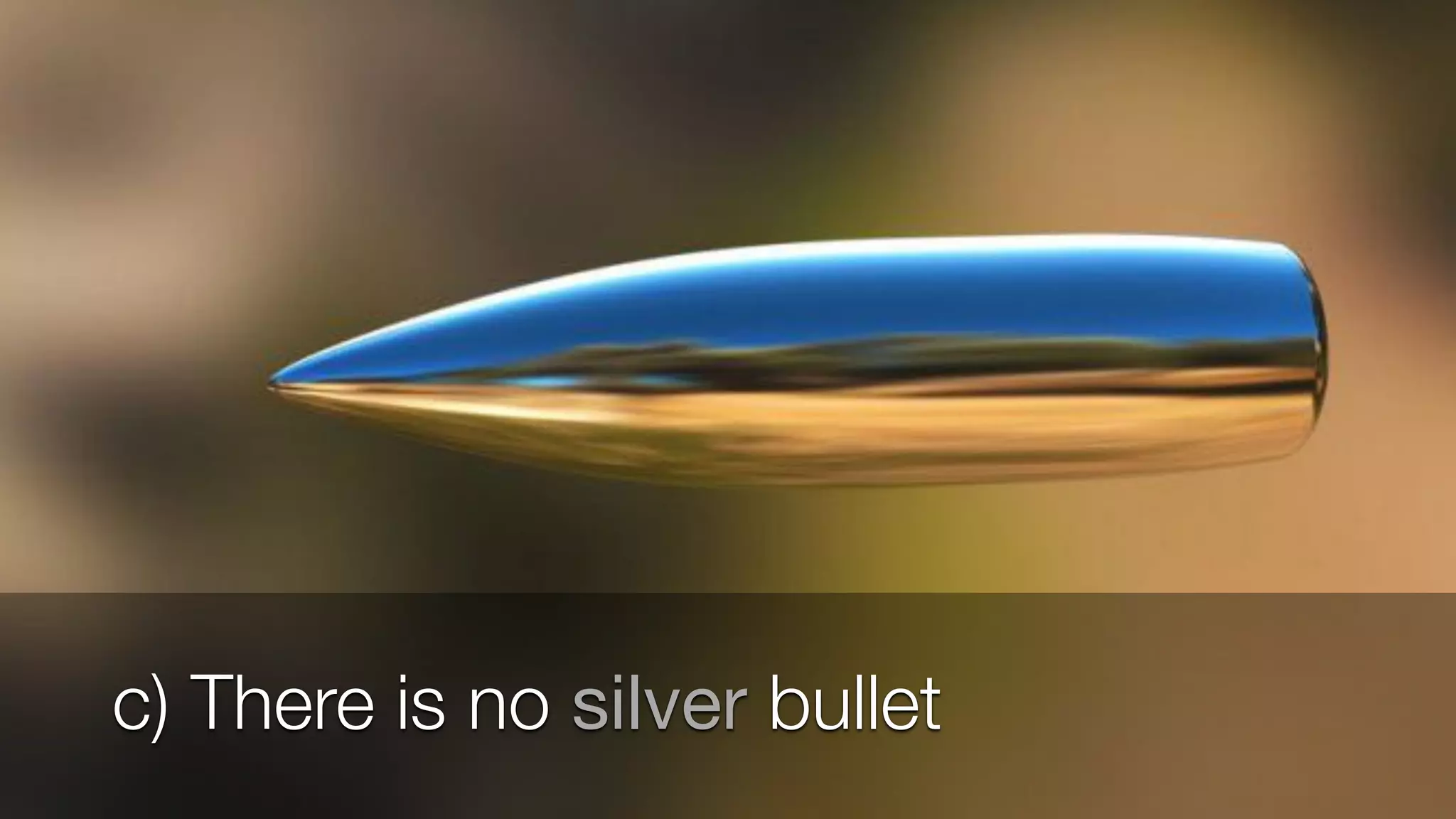 c) There is no silver bullet
 