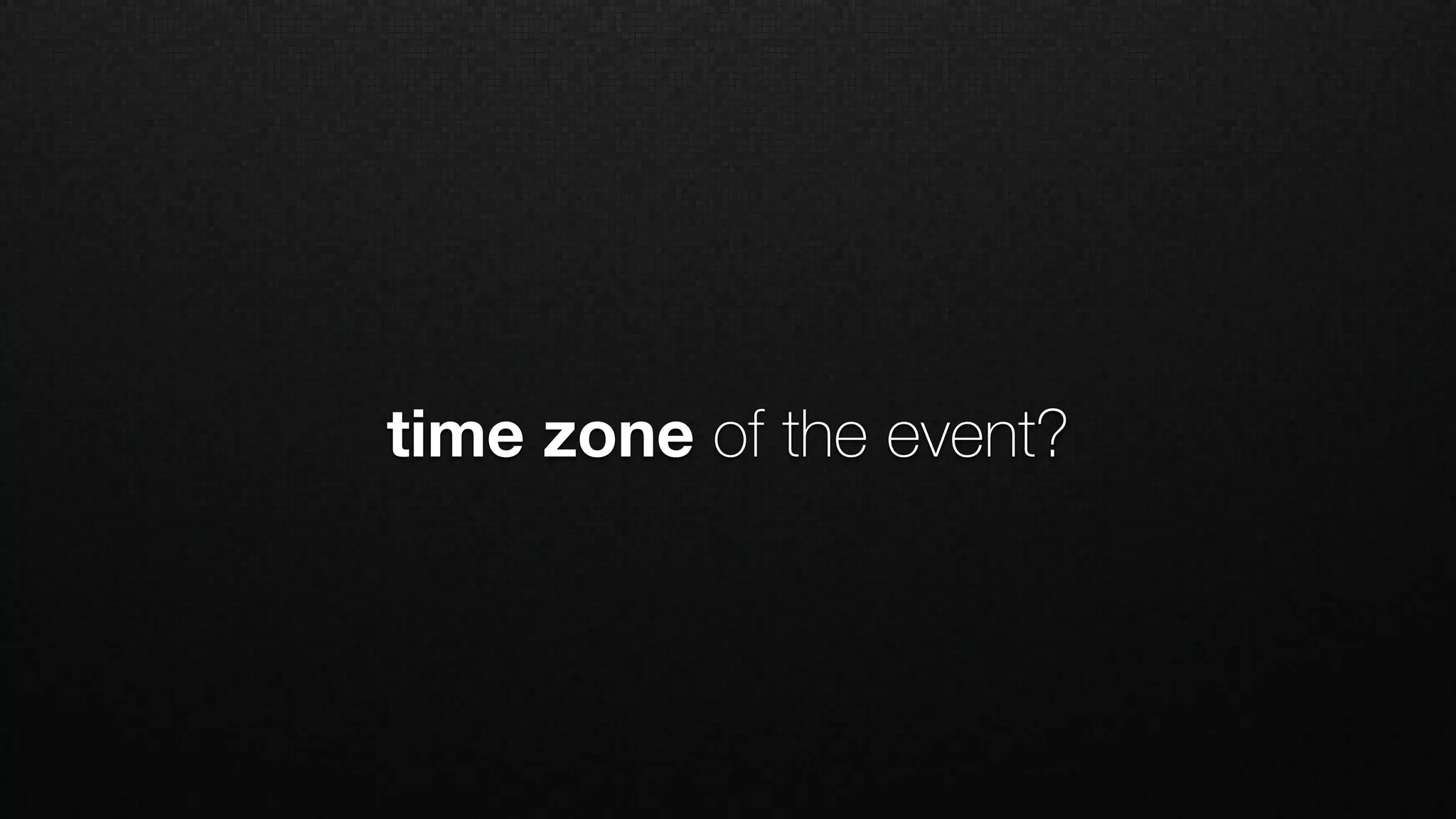 time zone of the event?
 