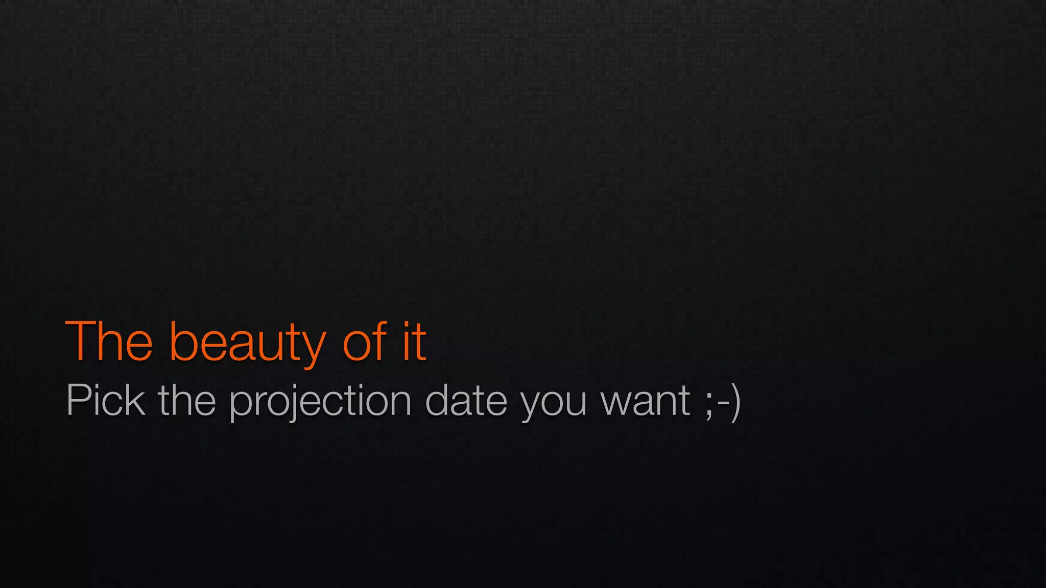 The beauty of it
Pick the projection date you want ;-)
 