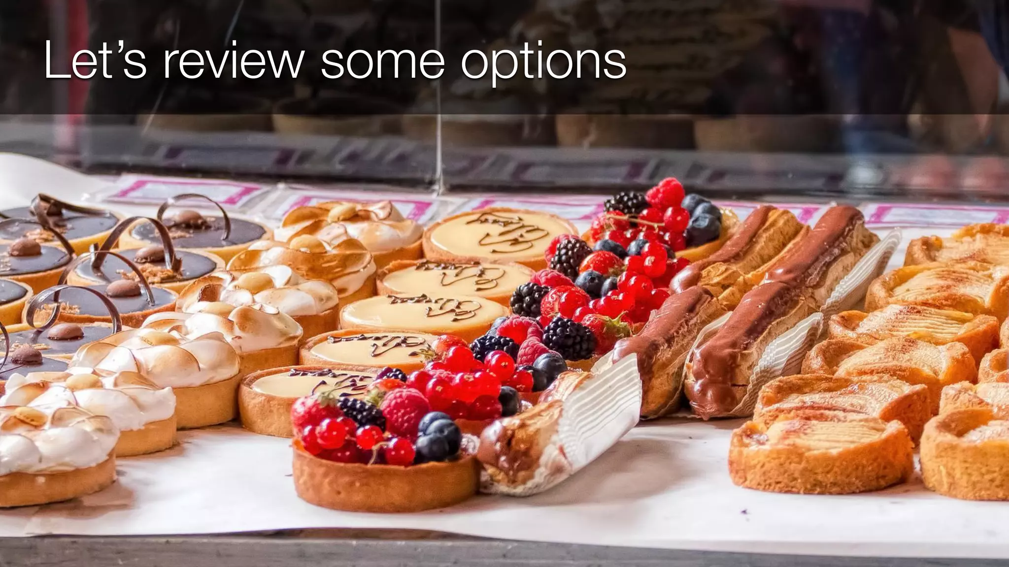 Let’s review some options
 