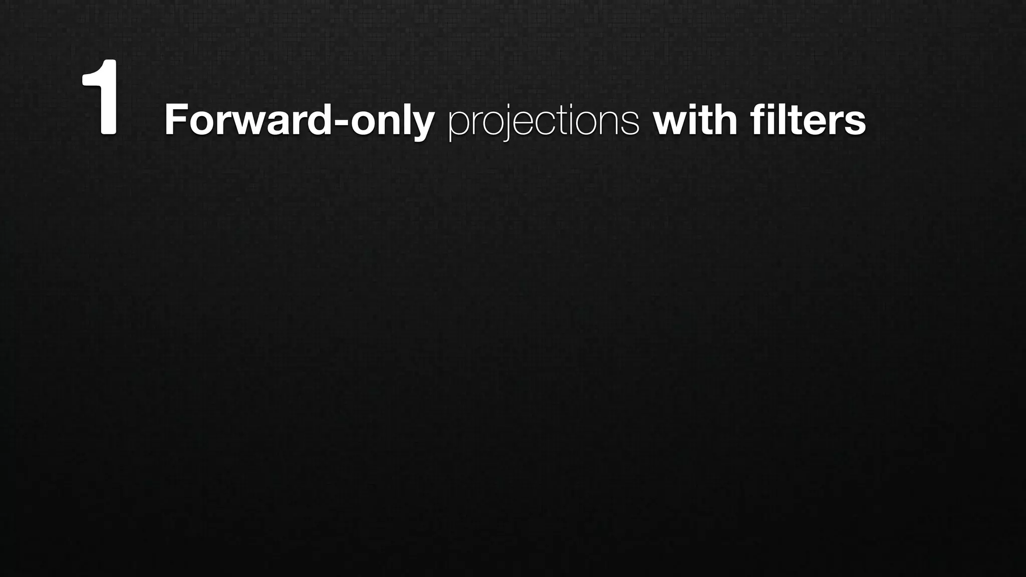 1 Forward-only projections with ﬁlters
 