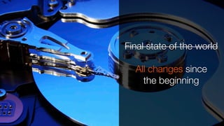 Final state of the world
All changes since  
the beginning
 