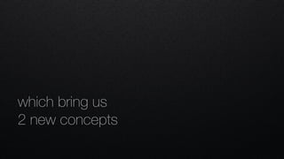which bring us
2 new concepts
 
