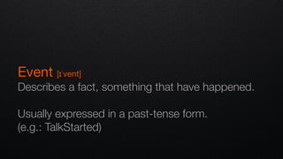 Event [ɪˈvent]

Describes a fact, something that have happened.
Usually expressed in a past-tense form. 
(e.g.: TalkStarted)
 