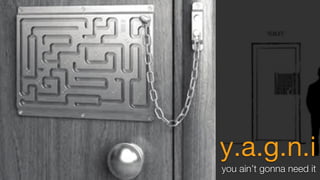 y.a.g.n.i
you ain’t gonna need it
 