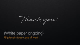 (White paper ongoing) 
@tpierrain (use case driven)
Thank you!
 