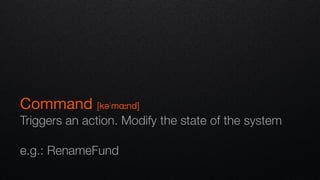 Command [kəˈmɑːnd]

Triggers an action. Modify the state of the system
e.g.: RenameFund
 