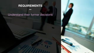 REQUIREMENTS
—
Understand their former decisions

 