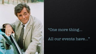 “One more thing…
All our events have…”
 