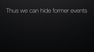 Thus we can hide former events
 