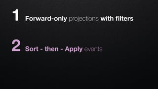 1 Forward-only projections with ﬁlters
2 Sort - then - Apply events
 