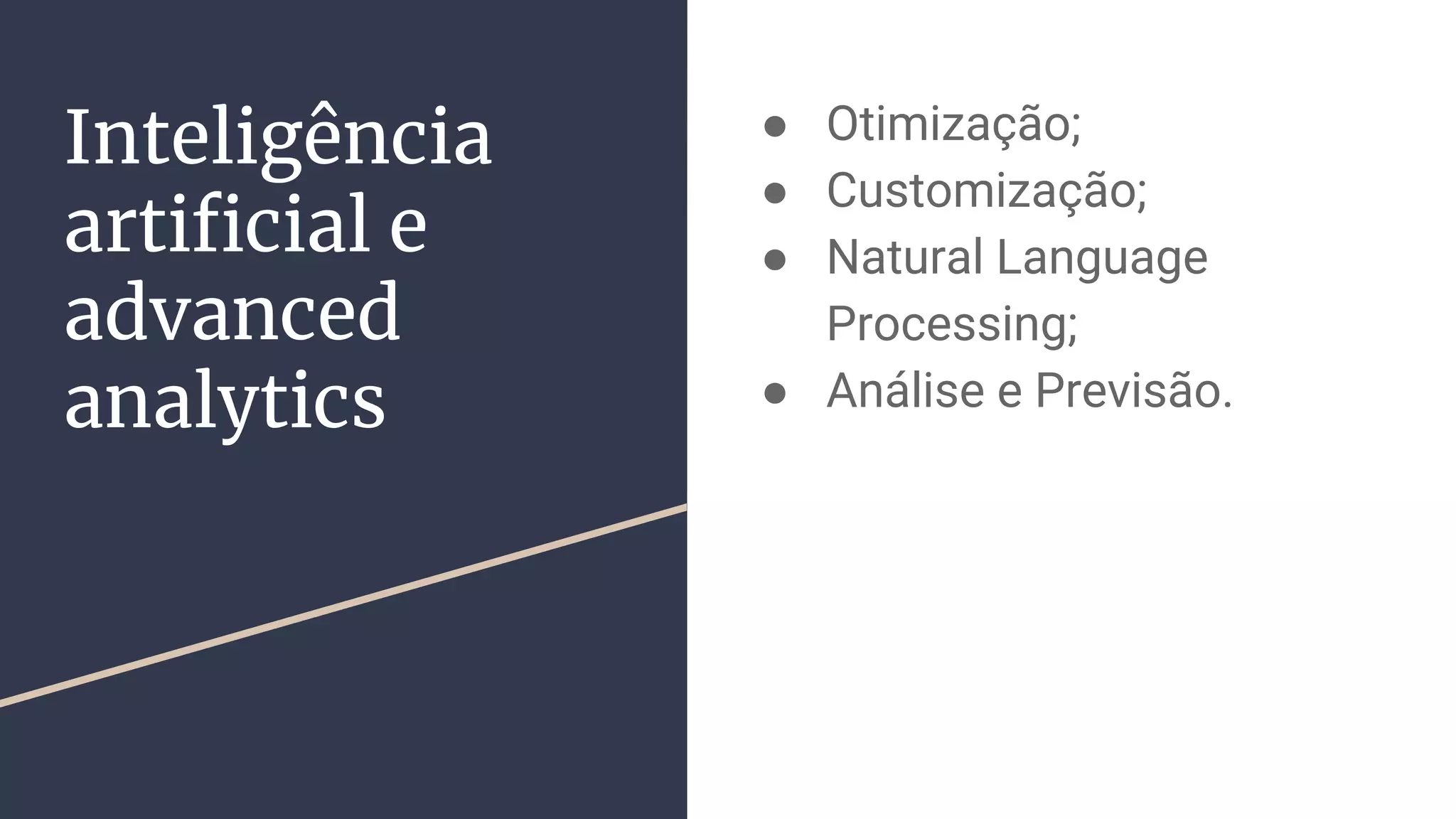 Inteligência
artificial e
advanced
analytics
● Otimização;
● Customização;
● Natural Language
Processing;
● Análise e Previsão.
 