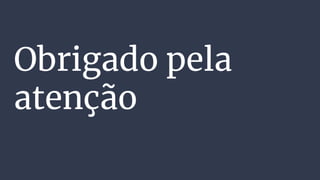Obrigado pela
atenção
 
