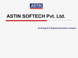 ASTIN SOFTECH Pvt. Ltd. An Energy & IT Engineering solution company 