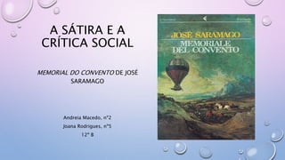 A SÁTIRA E A
CRÍTICA SOCIAL
MEMORIAL DO CONVENTO DE JOSÉ
SARAMAGO
Andreia Macedo, nº2
Joana Rodrigues, nº5
12º B
 