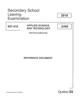 Secondary School
Leaving 2018
Examination
557-410 APPLIED SCIENCE JUNE
AND TECHNOLOGY
WRITTEN EXAMINATION
REFERENCE DOCUMENT
A
© Gouvernement du Québec ue ec
 