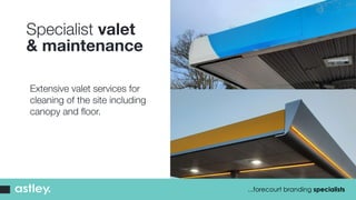 Specialist valet
& maintenance
...forecourt branding specialists
Extensive valet services for
cleaning of the site including
canopy and floor.
 
