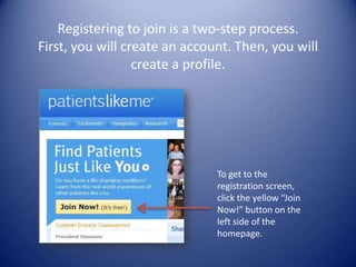 Registering to join is a two-step process. First, you will create an account. Then, you will create a profile.To get to the registration screen, click the yellow “Join Now!” button on the left side of the homepage. 