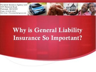 Why is General Liability
Insurance So Important?
Provident Insurance Agency, LLC
2875 Patterson Road,
Florissant, MO 63031
Phone: (314) 831-9933
Web: http://ProvidentInsAgency.com
 