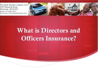 What is Directors and
Officers Insurance?
Provident Insurance Agency, LLC
2875 Patterson Road,
Florissant, MO 63031
Phone: (314) 831-9933
Web: http://ProvidentInsAgency.com
 