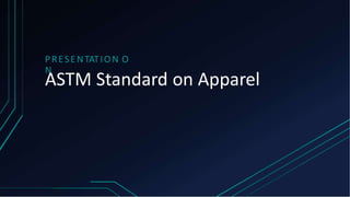PRESENTATION O
N
ASTM Standard on Apparel
 