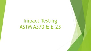 Impact Testing
ASTM A370 & E-23
 
