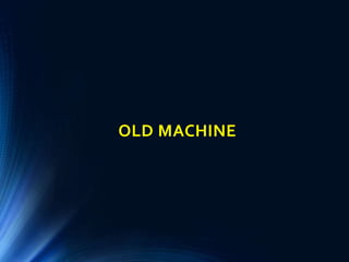 OLD MACHINE
 
