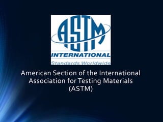 American Section of the International
Association for Testing Materials
(ASTM)
 