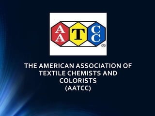 THE AMERICAN ASSOCIATION OF
TEXTILE CHEMISTS AND
COLORISTS
(AATCC)
 