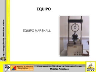 EQUIPO EQUIPO MARSHALL Competencias Técnicas de Laboratorista en Mezclas Asfálticas 