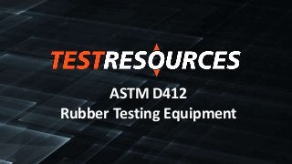 ASTM D412
Rubber Testing Equipment
 