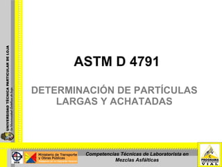 ASTM D 4791 DETERMINACIÓN DE PARTÍCULAS LARGAS Y ACHATADAS Competencias Técnicas de Laboratorista en Mezclas Asfálticas 
