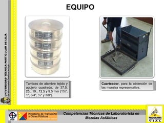EQUIPO Tamices de alambre tejido y agujero cuadrado, de 37.5, 25., 19., 12.5 y 9.5 mm (1½", 1", 3/4", ½" y 3/8"). Cuarteador,  para la obtención de las muestra representativa. Competencias Técnicas de Laboratorista en Mezclas Asfálticas 