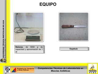 EQUIPO Balanza , de 5000 g de capacidad y aproximación de 1 gr. Espátula  Competencias Técnicas de Laboratorista en Mezclas Asfálticas 