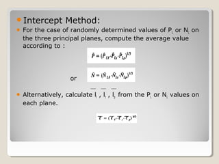Intercept Method:
 For the case of randomly determined values of PL or NL on
the three principal planes, compute the average value
according to :
or
 Alternatively, calculate ll , lt , lp from the PL or NL values on
each plane.
 