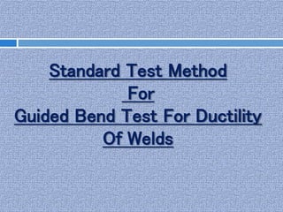 Standard Test Method
For
Guided Bend Test For Ductility
Of Welds
 