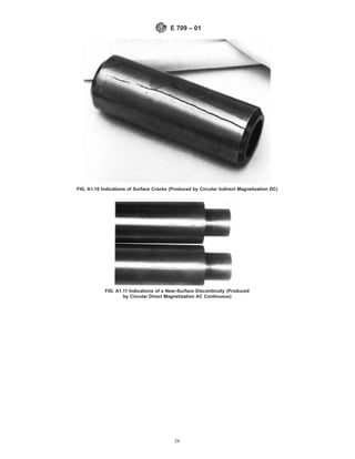 FIG. A1.10 Indications of Surface Cracks (Produced by Circular Indirect Magnetization DC)
FIG. A1.11 Indications of a Near-Surface Discontinuity (Produced
by Circular Direct Magnetization AC Continuous)
E 709 – 01
28
 