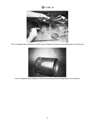 FIG. A1.15 Magnetic Slurry Indications of Surface Cracks in Weldment (Produced by Yoke Magnetization, AC Continuous)
FIG. A1.16 Magnetic Slurry Indications of Surface Cracks (Produced by Yoke Magnetization, AC Continuous)
E 709 – 01
30
 
