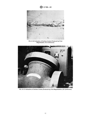 FIG. A1.20 Indication of Surface Cracks (Produced by Prod
Magnetization, AC Continuous)
FIG. A1.21 Indications of Surface Cracks (Produced by Prod Magnetization, DC Continuous)
E 709 – 01
32
 