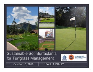 Sustainable Soil Surfactants
for Turfgrass Management
DATE                      AUTHOR
       October 13, 2010            PAUL T. BIALLY
 