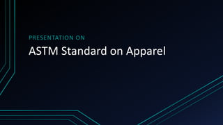 ASTM Standard on Apparel
PRESENTATION ON
 