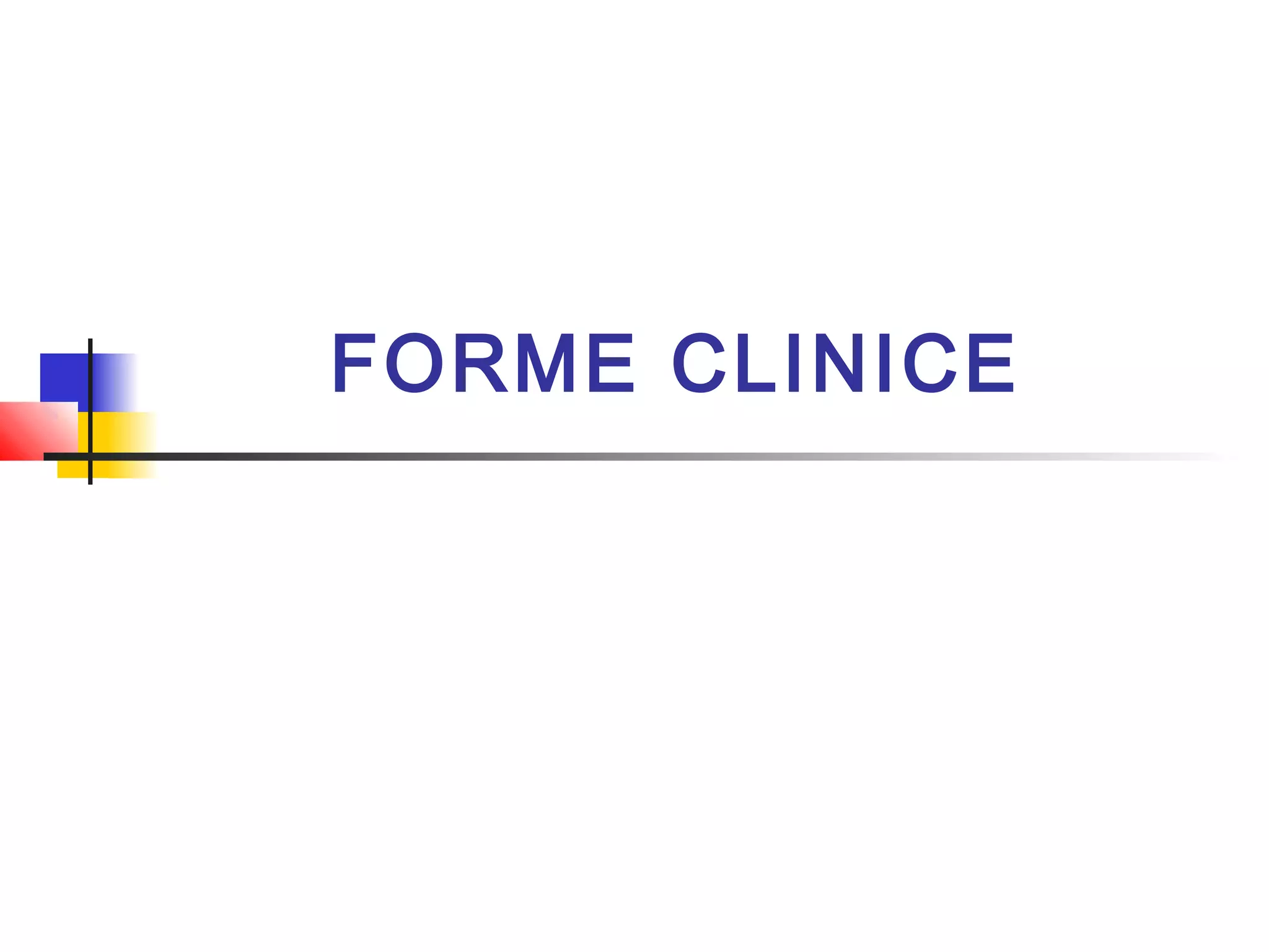 FORME CLINICE
 